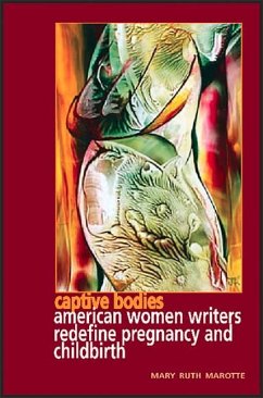 Captive Bodies: American Women Writers Redefine Pregiancy and Childbirth - Marotte, Mary Ruth