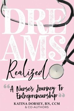 Dreams Realized: A Nurse's Journey To Entrepreneurship! - Dorsey, Katina a.