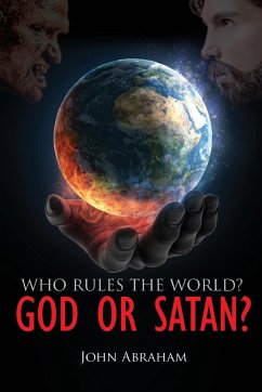 WHO RULES THE WORLD? GOD OR SATAN? - Abraham, John