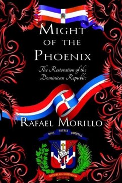 Might of the Phoenix: The Restoration of the Dominican Republic - Morillo, Rafael
