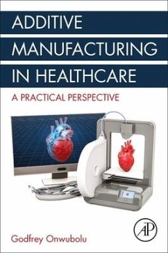 Additive Manufacturing in Healthcare - Onwubolu, Godfrey