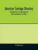 American carriage directory; Containing lists of carriage wagon and sleigh manufacturers and dealers; also manufacturers and dealers in carriage makers supplies of all kinds in the united states and canada