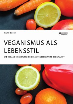 Veganismus als Lebensstil. Wie vegane Ernährung die gesamte Lebensweise beeinflusst (eBook, PDF) - Busch, Marie