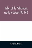 History of the Philharmonic society of London 1813-1912. A record of a hundred years' work in the cause of music