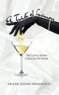 A Twist of Lemon: 100 Curious Stories in Exactly 100 Words - Hemingway, Arlene Duane