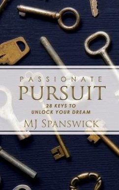 Passionate Pursuit: 28 Keys to Unlock Your Dream - Spanswick, Mj