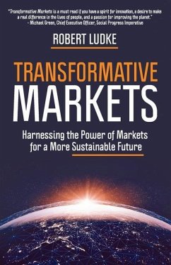 Transformative Markets: Harnessing the Power of Markets for a More Sustainable Future - Ludke, Robert