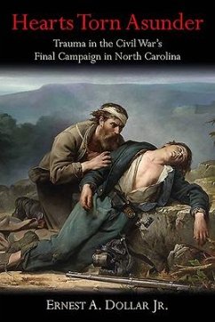 Hearts Torn Asunder: Trauma in the Civil War's Final Campaign in North Carolina - Dollar, Ernest A.