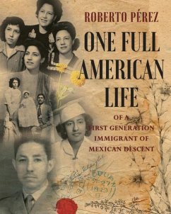 One Full American Life of a First Generation Immigrant of Mexican Descent - Pérez, Roberto