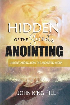 HIDDEN SECRETS OF THE ANOINTING - Hill, John King; Young, Evette