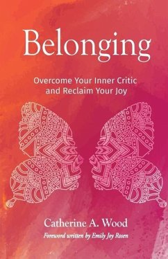 Belonging: Overcome Your Inner Critic and Reclaim Your Joy - Wood, Catherine A.