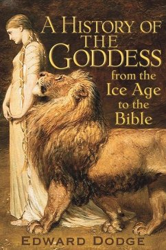 A History of the Goddess: From the Ice Age to the Bible - Dodge, Edward