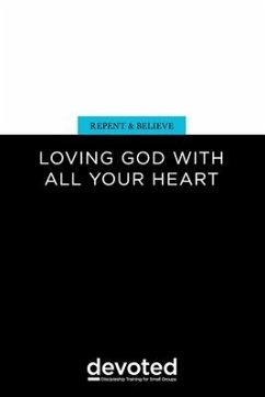 Repent and Believe: Loving God with All Your Heart - Lutz, Aaron