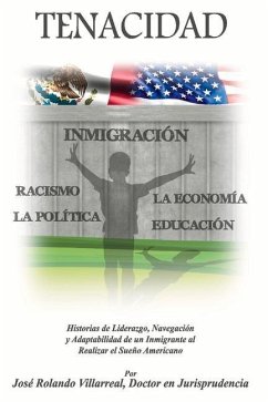 Tenacidad: Historias de Liderazgo, Navegación, Y Adaptabilidad de Un Inmigrante Al Realizar El Sueño Americano - Villarreal, José Rolando