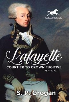 Lafayette: Courtier to Crown Fugitive, 1757-1777 - Grogan, S.