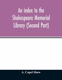 An index to the Shakespeare Memorial Library (Second Part)