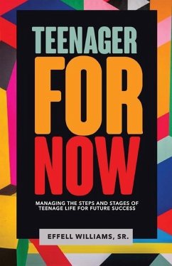 Teenager For Now: Managing The Steps And Stages Of Teenage Life For Future Success - Williams Sr, Effell