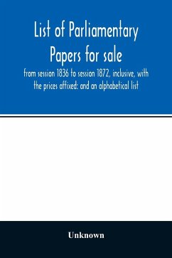 List of Parliamentary papers for sale, from session 1836 to session 1872, inclusive, with the prices affixed - Unknown