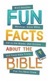 Fun Facts about the Bible: Word Searches, Matchups, Guess Whos, Fill-In-The-Blanks, Q&A Quizzes. . .and Crazy Bible Trivia That You Never Knew