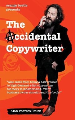 The Accidental Copywriter: How I Went From a Hairdresser Earning £7 Per Hour To a High Demand Copywriter Earning £1500 Per Hour - Forrest Smith, Alan