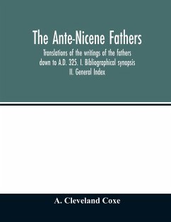 The Ante-Nicene fathers. translations of the writings of the fathers down to A.D. 325. I. Bibliographical synopsis II. General Index - Cleveland Coxe, A.