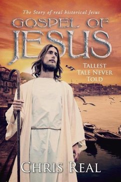 Gospel of Jesus - Tallest Tale Never Told: The Story of Real Historical Jesus - Real, Chris