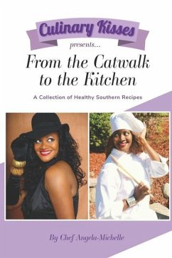 Culinary Kisses presents ... From the Catwalk to the Kitchen: A Collection of Healthy Southern Recipes - Angela-Michelle, Chef