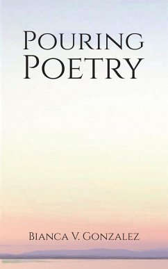 Pouring Poetry - Gonzalez, Bianca V.