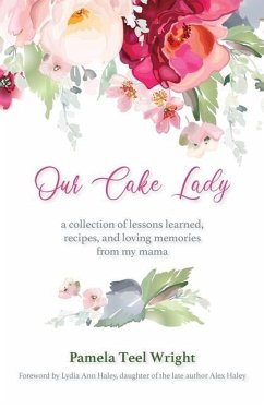 Our Cake Lady: A Collection of Lessons Learned, Recipes, and Loving Memories from My Mama - Wright, Pamela Teel