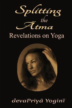 Splitting the Atma: Revelations on Yoga - Yogini, Devapriya