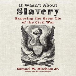 It Wasn't about Slavery: Exposing the Great Lie of the Civil War - Mitcham, Samuel W.