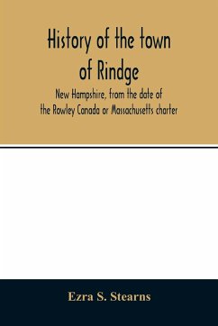 History of the town of Rindge, New Hampshire, from the date of the Rowley Canada or Massachusetts charter, to the present time, 1736-1874, with a genealogical register of the Rindge families - S. Stearns, Ezra