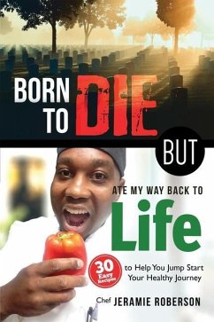Born To Die But Ate My Way Back to Life: 30 Easy Recipes to Help You Jumpstart Your Healthy Journey - Roberson, Chef Jeramie J.