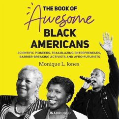 The Book of Awesome Black Americans: Scientific Pioneers, Trailblazing Entrepreneurs, Barrier-Breaking Activists, and Afro-Futurists - Jones, Monique L.