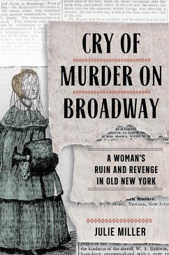 Cry of Murder on Broadway: A Woman's Ruin and Revenge in Old New York - Miller, Julie