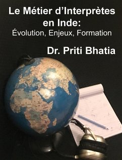 Le Métier d'Interprètes en Inde: Évolution, Enjeux, Formation - Bhatia, Priti