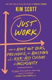 Just Work: How to Root Out Bias, Prejudice, and Bullying to Build a Kick-Ass Culture of Inclusivity