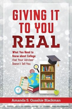 Giving It To You Real: What You Need to Know about College that Your Advisor Doesn't Tell You - Quashie Blackman, Amanda S.