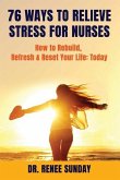 76 Ways to Relieve Stress for Nurses: How to Rebuild, Refresh & Reset Your Life: Today