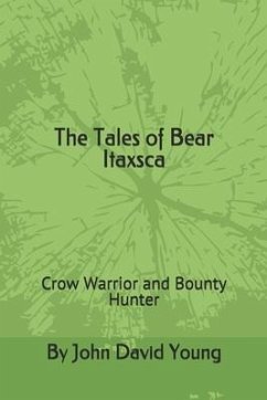 The Tales of Bear Itaxsca: Crow Warrior and Bounty Hunter - Whitehawk, Teresa; Young, John David