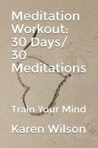 Meditation Workout: 30 Days/ 30 Meditations: Train Your Mind