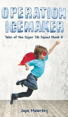 Operation Ice Maker: Tales of the Super Sib Squad (Book 1) - Malarkey, Jape