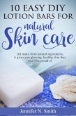 10 Easy DIY Lotion Bars for Natural Skin Care: All Make From Natural Ingredients, It Gives You Glowing, Healthy Skin That You'll Be Proud Of (eBook, ePUB)