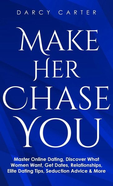 Make Her Chase You: Master Online Dating, Discover What Women Want, Get Dates, Relationships, Elite Dating Tips, Seduction Advice & More (eBook, ePUB) Make Her Chase You: Master Online Dating, Discover What Women Want, Get Dates, Relationships, Elite Dating Tips, Seduction Advice & More (eBook, ePUB)