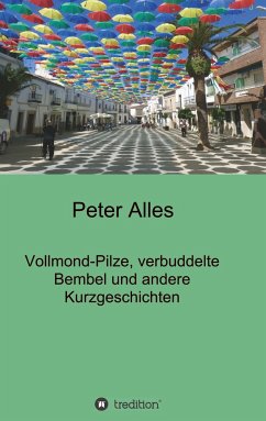 Vollmond-Pilze, verbuddelte Bembel und andere Kurzgeschichten - Alles, Peter