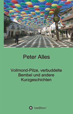 Vollmond-Pilze, verbuddelte Bembel und andere Kurzgeschichten - Alles, Peter