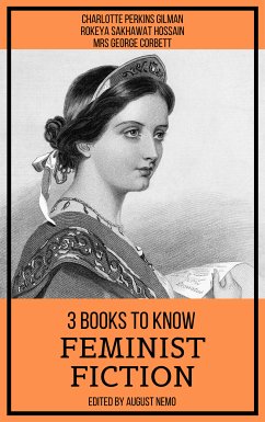 3 books to know Feminist Fiction (eBook, ePUB) - Gilman, Charlotte Perkins; Hossain, Rokeya Sakhawat; Corbett, Mrs George; Nemo, August