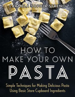 How to Make Your Own Pasta (eBook, ePUB) - Sereno, Carmela Sophia