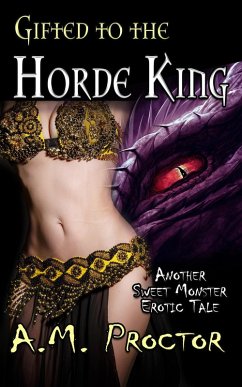 Gifted to the Horde King (Sweet Monsters, #3) (eBook, ePUB) - Proctor, A. M.