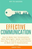 Effective Communication: How to Make Your Conversations More Meaningful, Speak Confidently and Stay in Control of Conversations at Work and in Relationships (eBook, ePUB)